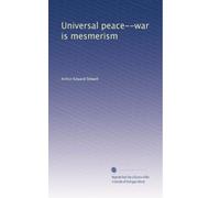 Universal peace--war is mesmerism: Volume 1