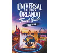 UNIVERSAL STUDIO ORLANDO TRAVEL GUIDE 2026 - 2027: Your Complete Companion to the Wizarding World of Harry Potter, Epic Universe, Volcano Bay, with ... and Local Tips (Travel Guides in Full Colour)