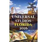 Universal Studios Florida 2026: Explore Ride Strategy, Park-to-Park Planning, Expert Tips, and Itineraries That Work for a Full Adventure (Fortis Aquila Travels)