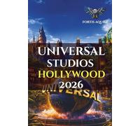 Universal Studios Hollywood 2026: The Complete Guide to Timed Entry Tips, Ride Strategy, Super Nintendo World, Top Hotels, Dining Reviews & Real Traveler Hacks (Fortis Aquila Travels)