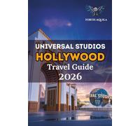 Universal Studios Hollywood Travel Guide 2026: Your Ultimate Adventure Through Iconic Rides, Hidden Treasures, Dining, and Everything You Need for the ... Hollywood Experience (Fortis Aquila Travels)