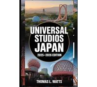 Universal Studios Japan 2025-2026 Edition: The Complete Traveler’s Guide to Osaka’s Ultimate Theme Park Adventure - Insider Tips, Event Calendars, ... Shopping, and the Magic Beyond the Gates
