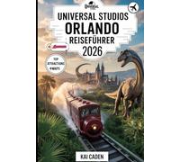 Universal Studios Orlando Reiseführer 2026: Erleben Sie das Universal Orlando Resort mit der Zauberwelt von Harry Potter, Jurassic Park, Minions, aufregenden Fahrgeschäften und kultiger Unterhaltung