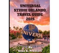 Universal studios Orlando travel guide 2026: The Complete Insider Planner for Universal Studios Florida, Islands of Adventure & Volcano Bay , Smart Itineraries, Budget Strategies, Express Pass Tips, D