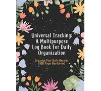 Universal Tracking: A Multipurpose Log Book For Daily Organization: Organize Your Daily Records (100 Pages Hardcover)
