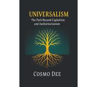 Universalism The Path Beyond Capitalism and Authoritarianism: Reimagining Society Beyond Profit and Power