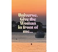 Universe, give the Woman in front of me...: Manifestation Journal for Women