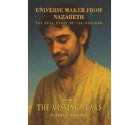Universe Maker from Nazareth: The Real Story of the God-Man