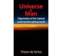 Universe & Man: Organization of the material world and the spiritual world