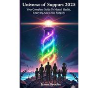 UNIVERSE OF SUPPORT: YOUR COMPLETE GUIDE TO MENTAL HEALTH, RECOVERY, AND CRISIS SUPPORT