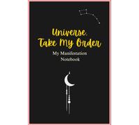 Universe, Take My Order: My Manifestation Notebook - A Cosmic Guide to Calling In Your Desires