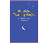 Universe, Take My Order: My Manifestation Notebook - Dream Big, Let the Cosmos Deliver