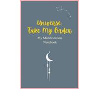 Universe, Take My Order: My Manifestation Notebook - Quiet the Mind, Manifest the Magic