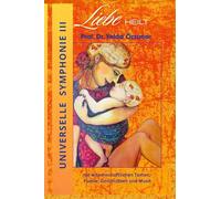 Universelle Symphonie III LIEBE HEILT: mit wissenschaftlichen Texten, Poesie, Geschichten und Musik
