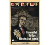 Universidad del Opus: historia de un expolio: 4 (Upaingoa Erdaraz)
