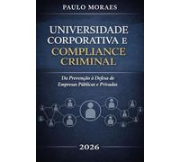 Universidade Corporativa e Compliance Criminal: Prevenção e Defesa no Direito Penal Econômico
