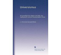 Universismus: die grundlage der religion und ethik, des staatswesens und der wissenschaften Chinas
