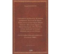 Université de France. Académie de Rennes. Faculté de droit. Thèse pour le doctorat. Droit romain : De la Loi Aquilia. Droit français : De l'Action civile naissant d'un fait réprimé par la loi pénal...