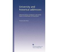 University and historical addresses: Delivered during a residence in the United States as Ambassador of Great Britain: Volume 2