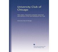 University Club of Chicago: Floor plans, illustrative sketches and brief descriptions of the new building of the Club