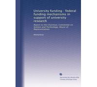 University funding : federal funding mechanisms in support of university research: Report to the Chairman, Committee on Science and Technology, House of Representatives