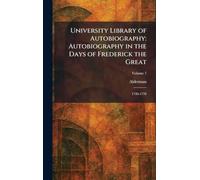 University Library of Autobiography: Autobiography in the Days of Frederick the Great: 1730-1770