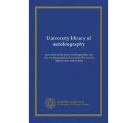 University library of autobiography (v.003): including all the great autobiographies and the autobiographical data left by the world's famous men and women