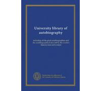 University library of autobiography (v.007): including all the great autobiographies and the autobiographical data left by the world's famous men and women
