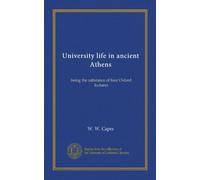 University life in ancient Athens: being the substance of four Oxford lectures