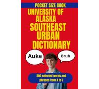 University of Alaska Southeast Urban Dictionary: A Funny Guide to Campus Slang, Student Life, and Alaska College Culture (American College Urban Dictionary)
