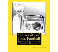 University of Iowa Football: How to Build the Perfect Hawkeye