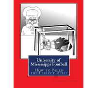 University of Mississippi Football: How to Build the Perfect Rebel