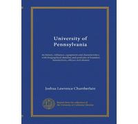 University of Pennsylvania (v.01): its history, influence, equipment and characteristics; with biographical sketches and portraits of founders, benefactrors, officers and alumni