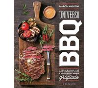 Universo BBQ. Tutto quello che devi sapere sul vasto e affascinante mondo delle grigliate (Sapori e fantasia)