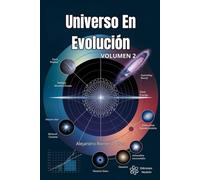 Universo En Evolución (Volumen 2). Explora los mecanismos detrás del desarrollo y transformación del cosmos, desde el Big Bang hasta los posibles destinos del universo.