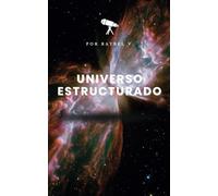 Universo Estructurado: Desde sistemas binarios hasta filamentos galácticos: Del orden estelar a la red cósmica: comprendiendo el universo en niveles