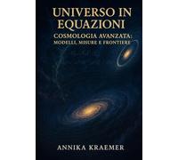 Universo in Equazioni: Cosmologia Avanzata: Modelli, Misure e Frontiere