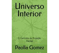 Universo Interior: O Caminho da Projeção Mental