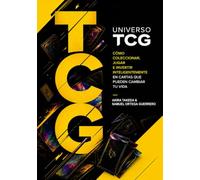 Universo TCG: Cómo coleccionar, jugar e invertir inteligentemente en cartas que pueden cambiar tu vida
