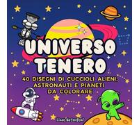 Universo Tenero: Libro da colorare per bambini con 40 disegni di cuccioli alieni, astronauti e pianeti per divertirsi e rilassarsi
