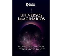 Universos imaginarios: Antología de cuentos de fantasía y ciencia ficción latinoamericanos