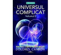 Universul complicat Vol.2: Beneficiile terapiei vietilor trecute - Dolores Cannon, Reconnect, Editie in limba romana