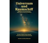 Universum und Raumschiff: Ein Buch für eine neue Menschheit - Band 1 - Das Erwachen der Menschheit