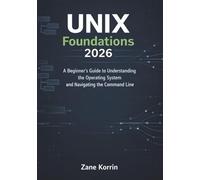 UNIX Foundations 2026: A Beginner’s Guide to Understanding the Operating System and Navigating the Command Line (The UNIX Learning Path)