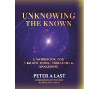 UnKnowing The Known: A Workbook for Facing Shadows, Raising Vibrations, and Awakening to Authentic Freedom (Courageous New Dawn)