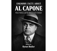 Unknown Facts About Al Capone: Power, Violence, and the Administrative Criminal (Unknown Facts About Notorious Criminals)
