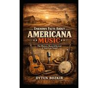 Unknown Facts About Americana Music: The History, Roots & Revival of American Sound (Unknown Facts About the Cultural History of Musical Genres)