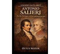 Unknown Facts About Antonio Salieri: His Life, His Legacy, and the Truth Behind the Myth (Unknown Facts About Legendary Classical Music Composers)
