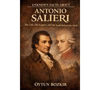Unknown Facts About Antonio Salieri: His Life, His Legacy, and the Truth Behind the Myth (Unknown Facts About Legendary Classical Music Composers)