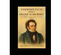 Unknown Facts About Franz Schubert: The Hidden Stories Behind A Quiet Genius (Unknown Facts About Legendary Classical Music Composers)